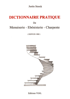 Dictionnaire pratique de menuiserie ébénisterie charpente - Justin Storck